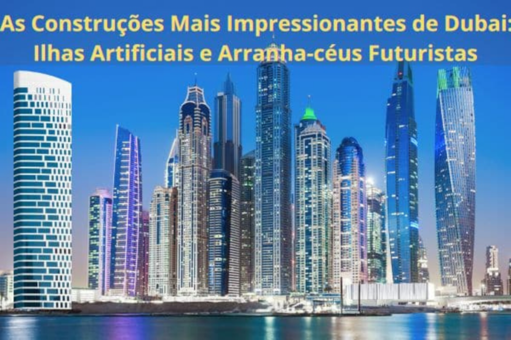 Construções mais impressionantes de Dubai com arranha-céus futuristas, ilhas artificiais e arquitetura moderna da cidade.